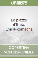 Le piazze d'Italia. Emilia-Romagna libro