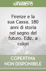 Firenze e la sua Cassa. 180 anni di storia nel segno del futuro. Ediz. a colori libro