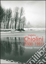 Guglielmo Chiolini 1900-1991. Paesaggi fotografici. Ediz. illustrata libro