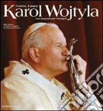 Karol Wojtyla. L'uomo il papa. Una biografia per immagini. Ediz. illustrata