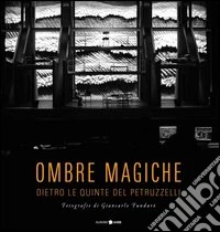Ombre magiche. Dietro le quinte del Petruzzelli. Ediz. illustrata libro