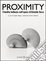 Proximity. L'inedita bellezza nelle opere di Daniele Duca. Ediz. italiana e inglese