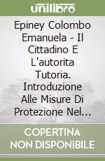 Epiney Colombo Emanuela - Il Cittadino E L'autorita Tutoria. Introduzione Alle Misure Di Protezione Nel Codice Civile