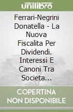 Ferrari-Negrini Donatella - La Nuova Fiscalita Per Dividendi. Interessi E Canoni Tra Societa Collegate libro