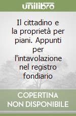 Il cittadino e la proprietà per piani. Appunti per l'intavolazione nel registro fondiario