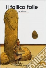 Il fallico folle. Absolute Moebius. Vol. 7 libro