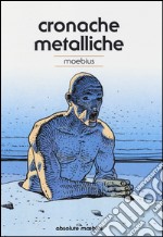 Cronache metalliche. Absolute Moebius. Ediz. illustrata. Vol. 10 libro