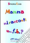 Mamma mi racconti una fiaba? libro