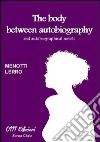 The body between autobiography and autobiographical novels libro