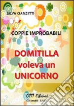 Coppie improbabili. Domitilla voleva un unicorno libro