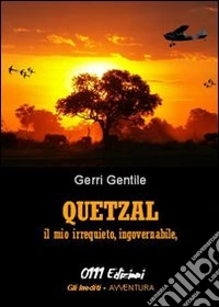 Quetzal. Il mio irrequieto, ingovernabile, edonistico abitante libro