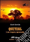 Quetzal. Il mio irrequieto, ingovernabile, edonistico abitante libro