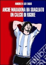 Anche Maradona ha sbagliato un calcio di rigore libro