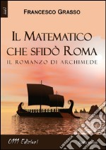 Il matematico che sfidò Roma. Il romanzo di Archimede libro