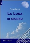 La luna di giorno libro di Bucalo Fedele