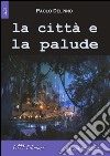 La città e la palude libro di Delpino Paolo