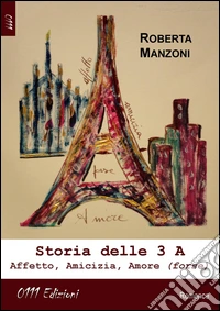 Storia delle 3A. Affetto, amicizia, amore (forse) libro