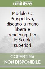 Modulo C: Prospettiva, disegno a mano libera e rendering. Per le Scuole superiori libro