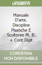 Manuale D'arte. Discipline Plastiche E Scultoree M. B. + Cont Digit libro