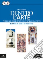 Dentro l'arte. Percorsi facilitati di storia dell'arte. Dal mondo antico al Medioevo. Per le Scuole superiori. Con e-book. Con espansione online libro