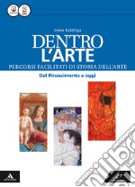 Dentro l'arte. Percorsi facilitati di storia dell'arte. Dal Rinascimento a oggi. Per le Scuole superiori. Con e-book. Con espansione online libro