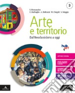 Arte e territorio. Per le Scuole superiori. Con e-book. Con espansione online. Vol. 3: Dal neoclassicismo a oggi libro