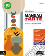 Manuali d'arte. Scultura e modellazione. Per 1° biennio del Liceo artistico. Con e-book. Con espansione online libro