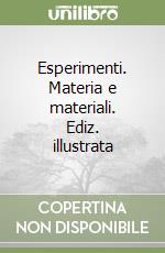 Esperimenti. Materia e materiali. Ediz. illustrata