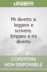 Mi diverto a leggere e scrivere. Imparo e mi diverto libro