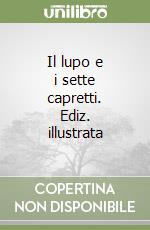 Il lupo e i sette capretti. Ediz. illustrata