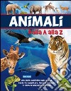 Animali dalla A alla Z. Ediz. illustrata libro