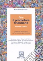 Fare il promotore finanziario. Guida alla formazione e all'esercizio della professione libro