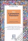 Fare il promotore finanziario. Guida alla formazione e all'esercizio della professione libro