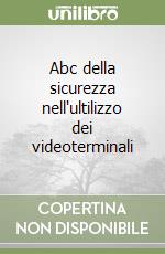 Abc della sicurezza nell'ultilizzo dei videoterminali libro