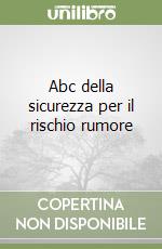 Abc della sicurezza per il rischio rumore