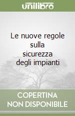 Le nuove regole sulla sicurezza degli impianti