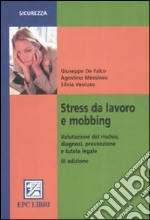 Stress da lavoro e mobbing. Valutazione del rischio, diagnosi, prevenzione e tutela legale libro