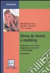 Stress da lavoro e mobbing. Valutazione del rischio, diagnosi, prevenzione e tutela legale libro