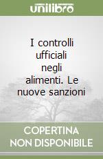 I controlli ufficiali negli alimenti. Le nuove sanzioni libro