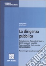 La dirigenza pubblica. Reclutamento. Rapporto di lavoro. Diritti e doveri. Incarichi. Responsabilità. Controversie libro