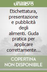 Etichettatura, presentazione e pubblicità degli alimenti. Guda pratica per applicare correttamente i claim nutrizionali e salutistici libro