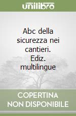 Abc della sicurezza nei cantieri. Ediz. multilingue libro