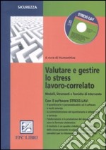 Valutare e gestire lo stress lavoro correlato. Modelli, strumenti e tecniche di intervento. Con CD-ROM