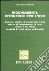 Inquinamenti, istruzioni per l'uso. Manuale pratico di pronto intervento contro gli inquinamenti di aria, acqua e da rifiuti secondo il testo unico ambientale libro