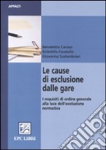 Le cause di esclusione dalle gare. I requisiti di ordine generale alla luce dell'evoluzione normativa libro