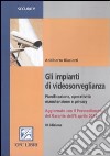 Gli impianti di videosorveglianza. Pianificazione, operatività, manutenzione e privacy libro di Biasiotti Adalberto