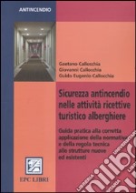 Sicurezza antincendio nelle attività ricettive turistico alberghiere. Guida pratica alla corretta applicazione della normativa e della regola tecnica... libro