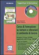 Corso di formazione su rumore e vibrazioni in ambiente di lavoro. Con CD-ROM