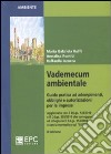 Vademecum ambientale. Guida pratica ad adempimenti, obblighi e autorizzazioni per le imprese libro