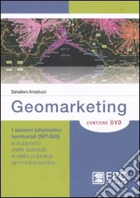 Geomarketing. I sistemi informativi territoriali (SIT-GIS) a supporto delle aziende e della pubblica amministrazione. Con DVD